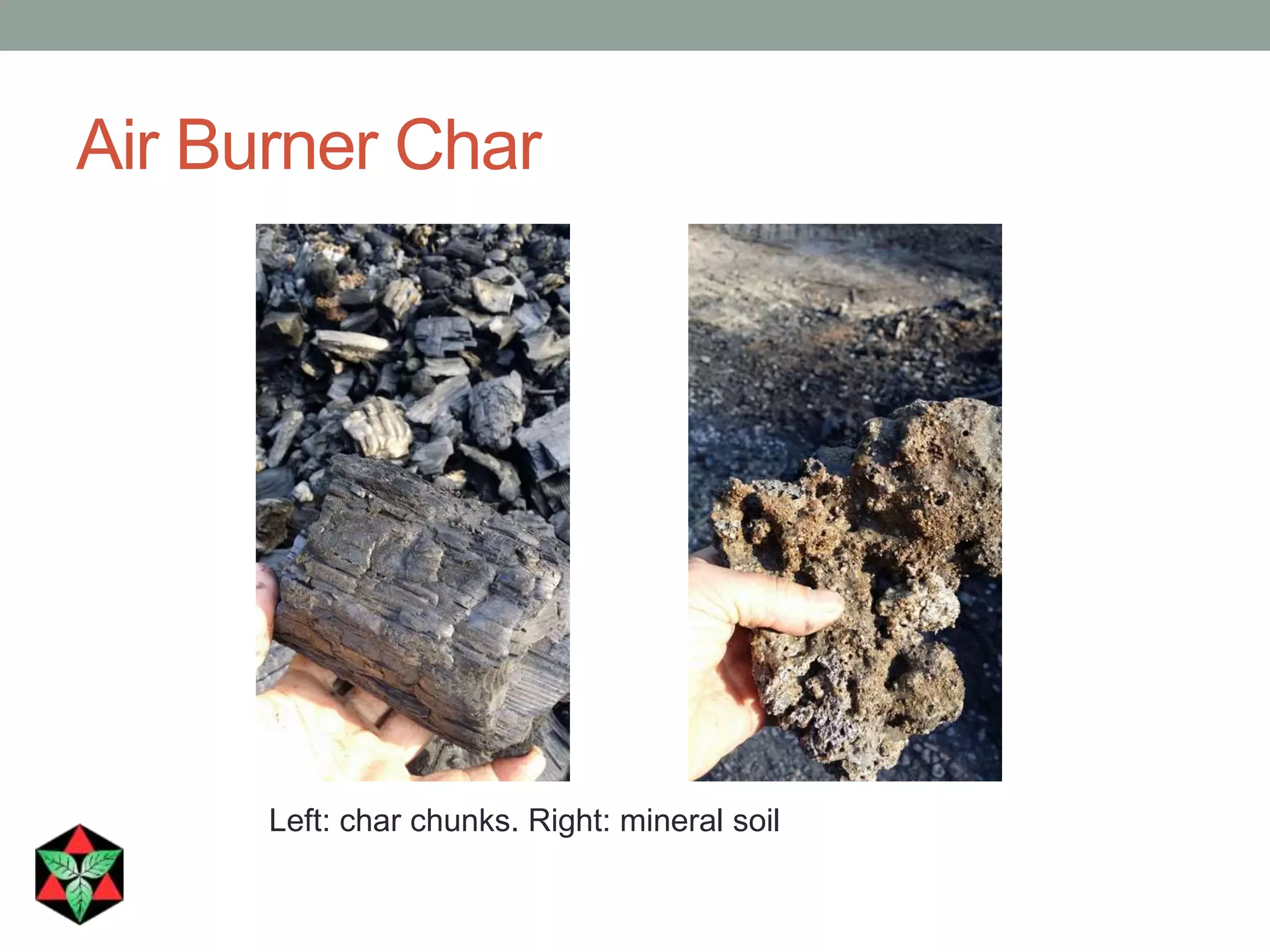 Air Burner Char
Left: char chunks. Right: mineral soil
 