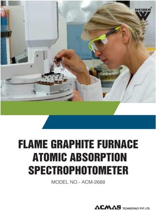 FLAME GRAPHITE FURNACE
ATOMIC ABSORPTION
SPECTROPHOTOMETER
MODEL NO.- ACM-2688
R
 