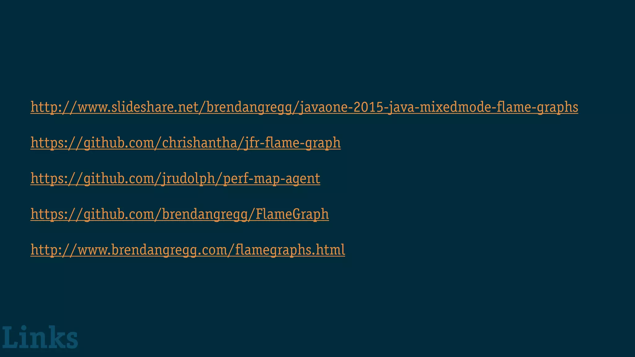 http://www.slideshare.net/brendangregg/javaone-2015-java-mixedmode-flame-graphs
https://github.com/chrishantha/jfr-flame-graph
https://github.com/jrudolph/perf-map-agent
https://github.com/brendangregg/FlameGraph
http://www.brendangregg.com/flamegraphs.html
Links
 