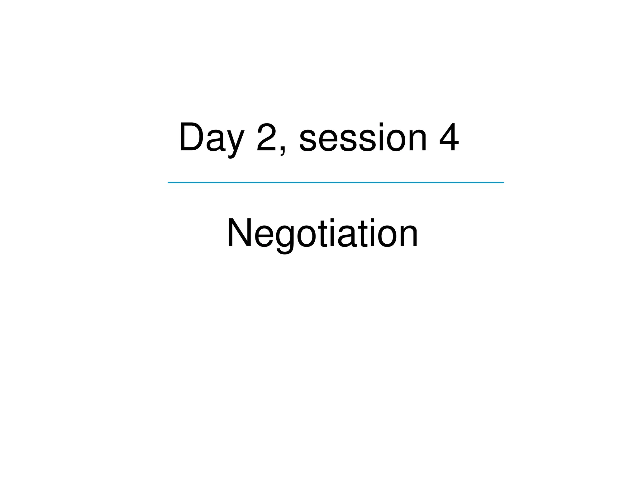 Day 2, session 4
____________________________


    Negotiation
 