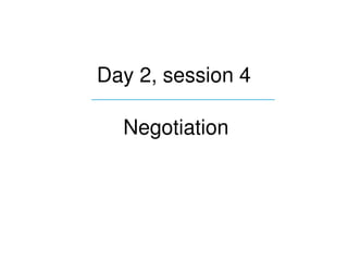 Day 2, session 4
____________________________


    Negotiation
 