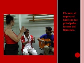 El cante, el toque y el baile son las principales facetas del flamenco.