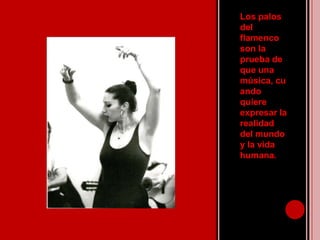 Los palos del flamenco son la prueba de que una música, cuando quiere expresar la realidad del mundo y la vida humana.