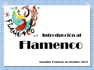 Introducción al   Flamenco Massimo Pennesi, noviembre 2007 