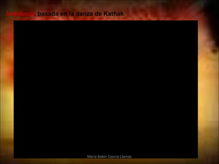 Indialucia, basada en la danza de Kathak




                           María Belén García Llamas
 