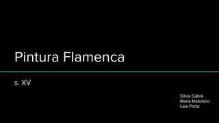 Pintura Flamenca
s. XV
Sílvia Cabré
Maria Matutano
Laia Porta
 
