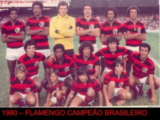 1980 – FLAMENGO CAMPEÃO BRASILEIRO
 