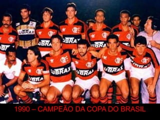 1990 – CAMPEÃO DA COPA DO BRASIL
 