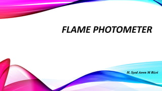 FLAME PHOTOMETER
H. Syed Aown M Rizvi
 