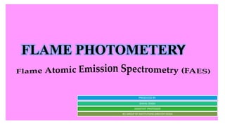 FLAME PHOTOMETERY
PRESENTED BY-
SNEHIL SINGH
ASSISTANT PROFESSOR
IEC GROUP OF INSTITUTIONS GREATER NOIDA
 