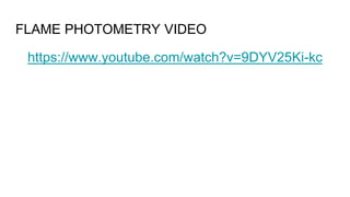 FLAME PHOTOMETRY VIDEO
https://www.youtube.com/watch?v=9DYV25Ki-kc
 