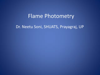 Flame Photometry
Dr. Neetu Soni, SHUATS, Prayagraj, UP
 