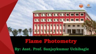 Flame Photometry
By: Asst. Prof. Sanjaykumar Uchibagle
 