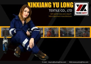 XINXIANG YU LONG
TEXTILE CO., LTD
teh world class one-stop fr
fabric/garment manufacturer
E-mail：inquiry@yulongfrtex.com Web:www.yulongfrtex.com
 