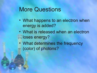 More Questions What happens to an electron when energy is added? What is released when an electron loses energy? What determines the frequency (color) of photons?