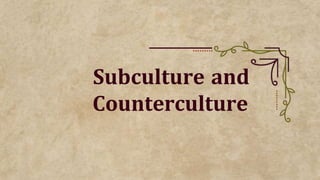 Subculture and
Counterculture
 