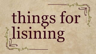 things for
lisining
 