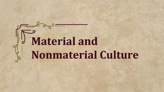 Material and
Nonmaterial Culture
 