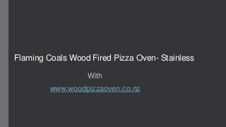 Flaming Coals Wood Fired Pizza Oven- Stainless
With
www.woodpizzaoven.co.nz
 