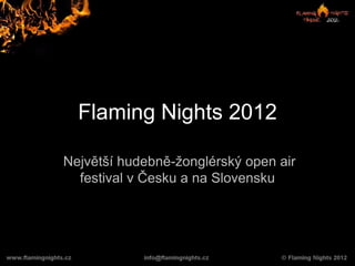 Flaming Nights 2012

Největší hudebně-žonglérský open air
  festival v Česku a na Slovensku
 