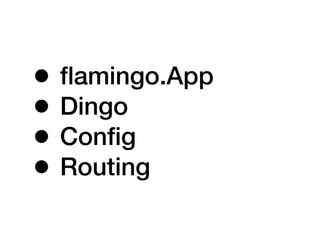 • ﬂamingo.App
• Dingo
• Conﬁg
• Routing
 