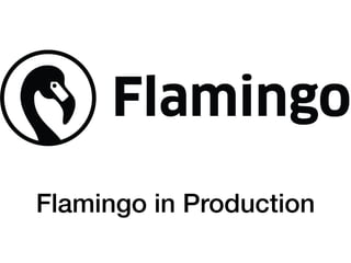 Flamingo in Production
 