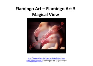 Flamingo Art – Flamingo Art 5
Magical View
http://www.advertise2win.artistwebsites.com
http://goo.gl/bnACf Flamingo Art 5 Magical View
 