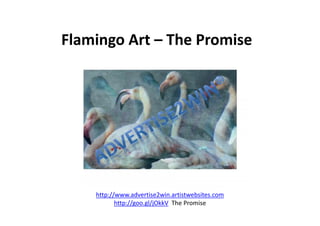 Flamingo Art – The Promise
http://www.advertise2win.artistwebsites.com
http://goo.gl/jOkkV The Promise
 
