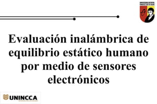 Evaluación inalámbrica de
equilibrio estático humano
  por medio de sensores
        electrónicos
 