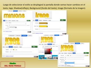 Luego de seleccionar el estilo se desplegará la pantalla donde vamos hacer cambios en el
texto, logo, Shadow(reflejo), Background (fondo del texto), Image (formato de la imagen).
 