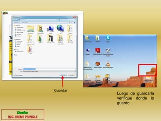 Guardar
Luego de guardarla
verifique donde lo
guardo
 