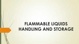 FLAMMABLE LIQUIDS 
HANDLING AND STORAGE 
 