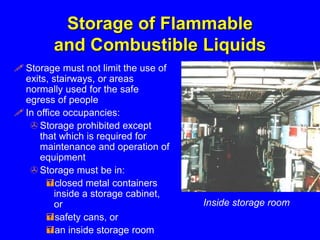 Storage of Flammable
and Combustible Liquids
 Storage must not limit the use of
exits, stairways, or areas
normally used ...