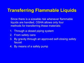 Transferring Flammable Liquids
1. Through a closed piping system
2. From safety cans
3. By gravity through an approved sel...