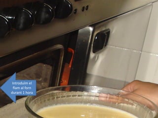Introduïm el
flam al forn
durant 1 hora
 