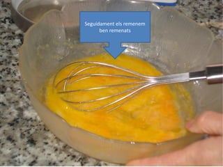 Seguidament els remenem
ben remenats
 