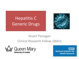 Hepatitis C
Generic Drugs
Stuart Flanagan
Clinical Research Fellow, QMUL
 