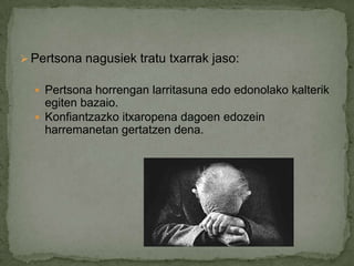 Pertsonanagusiektratutxarrak jaso:Pertsonahorrenganlarritasunaedoedonolakokalterikegitenbazaio. Konfiantzazkoitxaropenadagoenedozeinharremanetangertatzendena. 