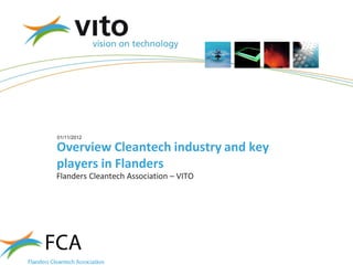 01/11/2012

Overview Cleantech industry and key
players in Flanders
Flanders Cleantech Association – VITO
 