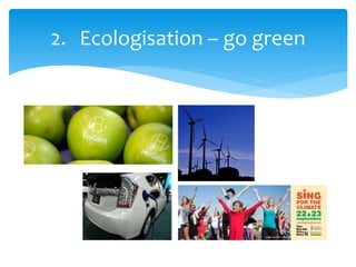 2. Ecologisation – go green
 