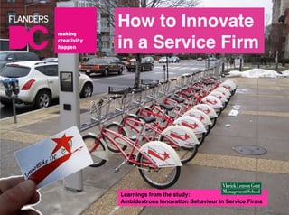 How to Innovate !
in a Service Firm!




Learnings from the study:!
Ambidextrous Innovation Behaviour in Service Firms!
 