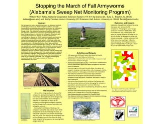 Stopping the March of Fall Armyworms
                  (Alabama's Sweep Net Monitoring Program)
           William "Ken" Kelley, Alabama Cooperative Extension System (175 4-H Ag Science Dr., Suite D, Brewton, AL 36426,
    kellewi@aces.edu) and Kathy Flanders, Auburn University (201 Extension Hall, Auburn University, AL 36849, flandkl@auburn.edu)
                                       Abstract                                                                                                                 Outcomes and Impacts
Fall armyworms had a devastating impact on Alabama livestock                                                                                             Cattlemen changed their behavior by using 
and forage producers in 2010. Drought conditions and high                                                                                                the sweep nets to scout for fall 
temperatures provided an optimum environment for the pest to                                                                                             armyworms.  The program saved forage 
do hundreds of thousands of dollars in damage to Alabama 
forage crops. The Alabama Cooperative Extension System and                                                                                               producers of Alabama $800,000 in 2011. 
the Alabama Cattlemen’s Association worked together to help                                                                                              Each cattleman who used a sweep net 
keep forage producers informed of armyworm movement and                                                                                                  saved an average  60 acres of forage on his 
management options in 2011 in an effort to keep from                                                                                                     farm by finding fall armyworms early, and 
replicating the disaster of 2010. Sweep nets were purchased by 
the Alabama Cattlemen’s Association and distributed by the                                                                                               helped an average 1.3 other cattlemen find 
Alabama Cooperative Extension System. A YouTube video was                                                                                                fall armyworms, resulting in 138 acres 
filmed to illustrate proper armyworm scouting techniques using                                                                                           saved per sweep net. Program cost was 
the sweep nets. A timely information sheet was published                                                                                                 approximately $7,000, resulting in a return 
explaining armyworm movements and control, as well as how to 
use sweep nets. Sweep nets were distributed to numerous cattle                                                                                           of $115 for each dollar of input cost.
and forage producers, and to the local county extension offices.                         Ken Kelley demonstrates proper use of a sweep net.
Regional and County agents addressed local and state 
cattlemen’s groups to inform them of how to use the sweep nets 
and how to control armyworms if they were detected. A website 
was created to highlight where armyworms had been located in                                                Activities and Outputs
the state, and a listserv was formed to get the information to as                     • 140 sweep nets ($30 each) were distributed to County 
large of an audience as possible. The program proved highly                             Extension offices and Alabama Cattlemen
successful, saving the forage producers of Alabama 
approximately $817,920.                                                               • Stakeholders reported when and where fall armyworms had 
                                                                                        been found in  Alabama forages
                                                                                      • Alabamaarmyworms@aces.edu e‐mail listserv established to 
                                                                                        inform stakeholders where and when armyworms had been 
                                                                                        found in Alabama
                                                                                      • Extension agents informed clientele about the sweep net 
                                                                                        program via group meetings, phone calls, newspaper articles, 
                                                                                        radio, Facebook or web pages, and  direct mail newsletters
                                                                                      • The Alabama Cattlemen’s Association kept cattlemen 
                                                                                        informed of the program and the presence of the fall 
                                                                                        armyworm using blog posts, Facebook, and direct e‐mails to 
                                                                                        their mailing list
                                                                                      • Interactive map showed which cattlemen had sweep nets, 
                                                                                        and documented where and when damaging fall armyworm 
                                                                                        populations were discovered in summer 2011. See 
      Fall armyworms ate the grass in the pasture on the left, then moved into the      http://maps.acesag.auburn.edu/Alabama_Armyworm_Watch
      adjacent pasture.
                                                                                        /default.aspx                                                     Fall armyworms were first found on July 3 (lightest gold 
                                                                                                                                                          color).  By the end of August (red) fall armyworm outbreaks 
                                                  The Situation                       • YouTube video demonstrating how to look for fall armyworms        had been reported in two thirds of Alabama's 67 counties.
                             All too often forage producers discover fall               (How to Use a Sweep Net to Find Fall Armyworms, 
                          armyworms, Spodoptera frugiperda, after the                   http://www.youtube.com/watch?v=71wdf8P33bQ
                          insects have destroyed most of the forage crop.             • Two Alabama Cattlemen Magazine Articles explained biology 
                          Each year, several million acres of forage in                 and management of fall armyworms
                          Alabama are vulnerable to attack by fall 
                          armyworm, including bermudagrass hayfields, 
                          summer forages such as brown‐top millet, and 
                          bahiagrass pastures.  
                             During the first 10 days of feeding, a fall 
                          armyworm caterpillar does not eat much. If fall 
                          armyworms can be found during this time, an 
                          insecticide application can prevent the damage 
                          that they cause. The objective of this program was 
                          to show forage producers that they can avoid 
A fully grown             losing forage to fall armyworms by scouting fields 
fall armyworm                                                                                        Fall armyworms that were found using a sweep net.
                          using a sweep net.
 