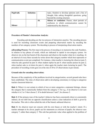 Integration1. Communication:<br />The first dimension of interaction is communication. For communication to exist between 2 agents there must be some common ground of mutual understanding. Where does this come from and how does it develop? What techniques are used by people and systems to build and extend this base for communication? Communication between a particular pair of agents might not always be easy or even possible. In such cases, communication can be facilitated by interposing a mediating agent.<br />2. Coordination:<br />The second dimension of interaction is coordination. With multiple agents with multiple active goals, progress requires agent to share resources and work towards some common goals. Various organizational structures, for example, based on market and business hierarchies have been used in the resource allocation process. But resources are not the only thing that must be shared. For independent agents to work together, they must be able to predict other’s behavior, but not necessarily in great detail. Joint commitments to future action are a useful way of organizing this information.<br />Meaning of classroom interaction analysis:<br />Classroom interaction analysis refers to a technique consisting of objective and systematic observation of the classroom events for the study of the teacher’s classroom behavior and the process of interaction going inside the classroom.<br />Thakur’s view: According to Dr.S.K. Thakur, classroom interaction analysis may be defined as” an instrument which is designed to record categories of verbal interaction during, or from, recorded teaching learning sessions. It is a technique for capturing qualitative and quantitative dimensions of teacher’s verbal behavior in the classroom.”<br />Ruhela’s view: Dr. Satya Pal Ruhela, in his book ‘Educational Technology’ writes that class interaction analysis may be conveniently divided into two parts:<br />Verbal interaction.