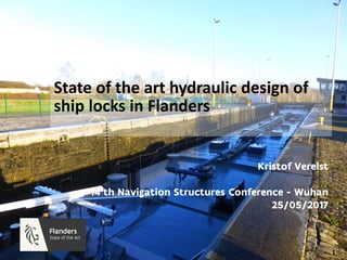 1
State of the art hydraulic design of
ship locks in Flanders
Kristof Verelst
14 th Navigation Structures Conference - Wuhan
25/05/2017
 