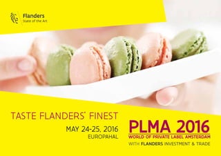 PLMA 2016WORLD OF PRIVATE LABEL AMSTERDAM
WITH FLANDERS INVESTMENT & TRADE
MAY 24-25, 2016
EUROPAHAL
TASTE FLANDERS’ FINEST
 