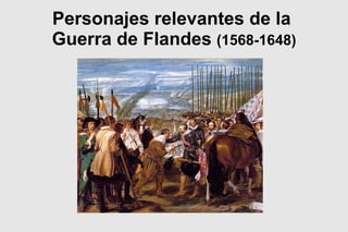 Personajes relevantes de la  Guerra de Flandes  (1568-1648) 