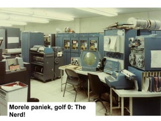 Morele paniek, golf 0: The
Nerd!
 