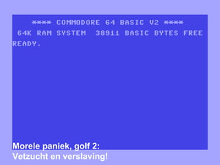 Morele paniek, golf 2:
Vetzucht en verslaving!
 