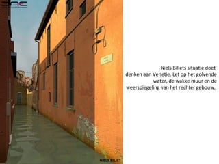 Niels Biliets situatie doet
denken aan Venetie. Let op het golvende
water, de wakke muur en de
weerspiegeling van het rechter gebouw.
 