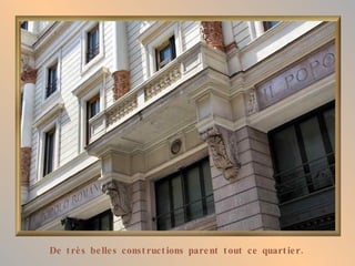 De très belles constructions parent tout ce quartier. 